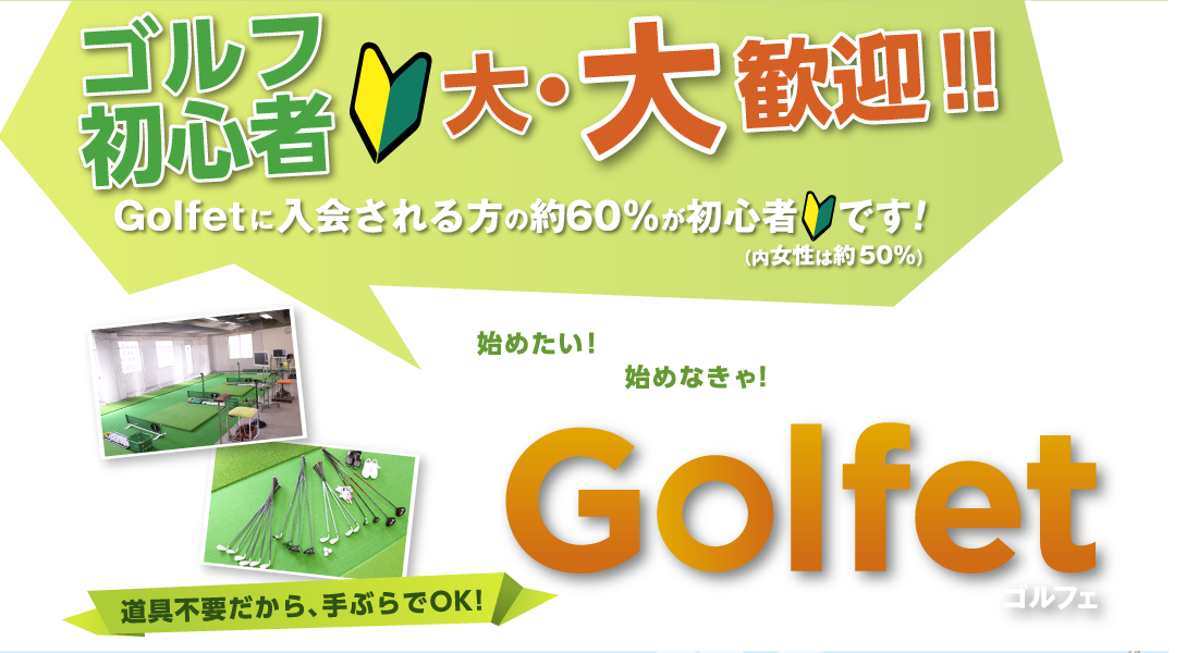 今話題のインドアゴルフ！「やってみたい！」から「うまくなりたい！」まで、私たちが応援します。・やってみたい！・コンペで、好成績！・ゴルフ仲間を増やしたい！すべてGolfet（ゴルフェ）にお任せください！～レッスン受講者アンケート　96%の人が「満足した!!」中野で！（駅から2分）、気軽に！（道具不要）、いつでも！（平日23時まで）レッスン受け放題!!